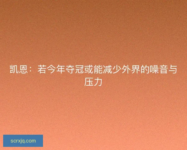 凯恩：若今年夺冠或能减少外界的噪音与压力